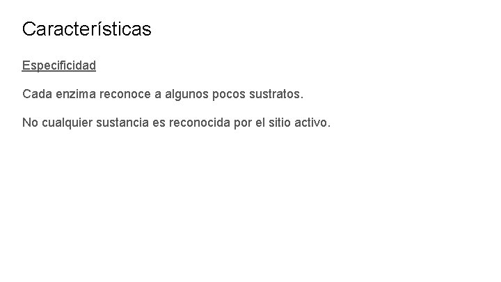 Características Especificidad Cada enzima reconoce a algunos pocos sustratos. No cualquier sustancia es reconocida
