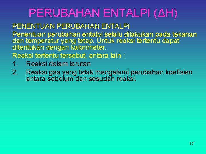 PERUBAHAN ENTALPI (ΔH) PENENTUAN PERUBAHAN ENTALPI Penentuan perubahan entalpi selalu dilakukan pada tekanan dan