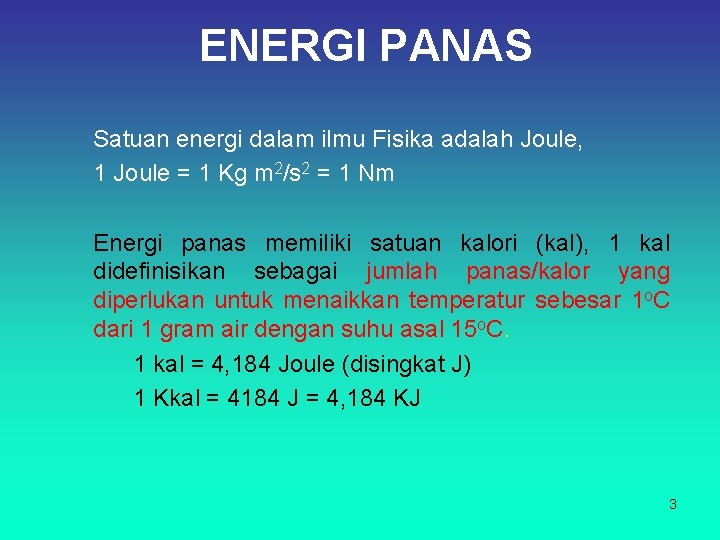 ENERGI PANAS Satuan energi dalam ilmu Fisika adalah Joule, 1 Joule = 1 Kg