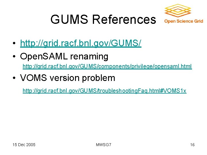 GUMS References • http: //grid. racf. bnl. gov/GUMS/ • Open. SAML renaming http: //grid.