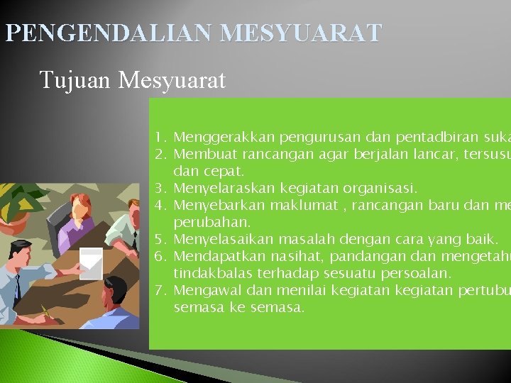 PENGENDALIAN MESYUARAT Tujuan Mesyuarat 1. Menggerakkan pengurusan dan pentadbiran suka 2. Membuat rancangan agar