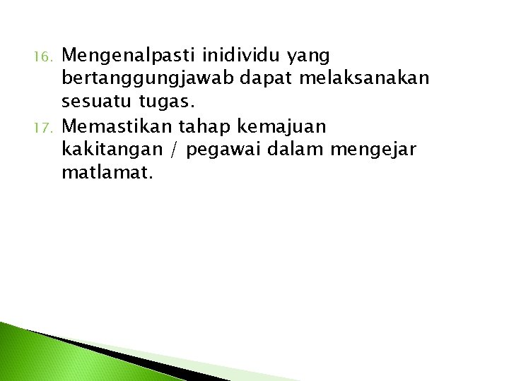 16. 17. Mengenalpasti inidividu yang bertanggungjawab dapat melaksanakan sesuatu tugas. Memastikan tahap kemajuan kakitangan