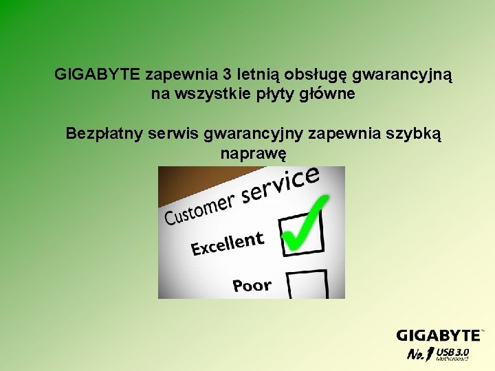 GIGABYTE zapewnia 3 letnią obsługę gwarancyjną na wszystkie płyty główne Bezpłatny serwis gwarancyjny zapewnia