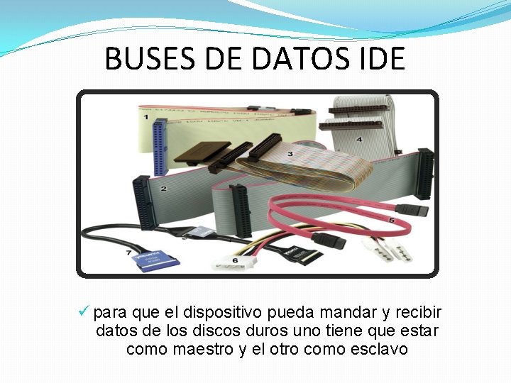 BUSES DE DATOS IDE ü para que el dispositivo pueda mandar y recibir datos