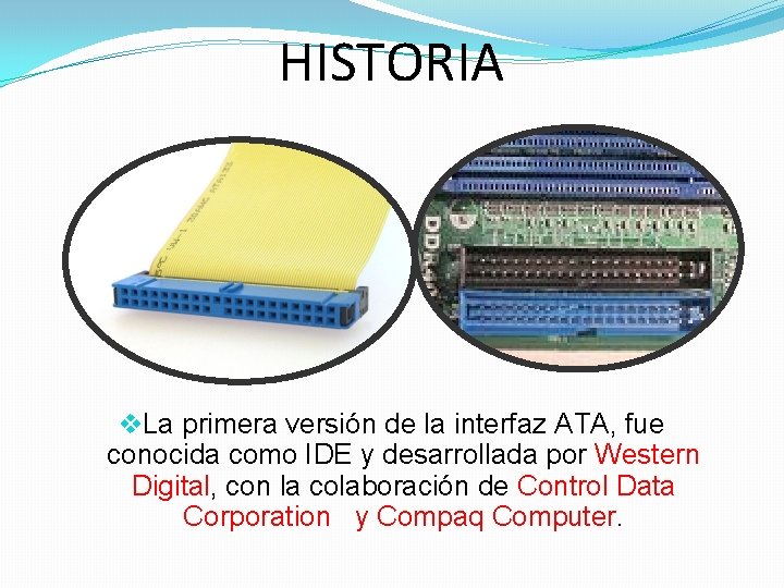 HISTORIA v. La primera versión de la interfaz ATA, fue conocida como IDE y