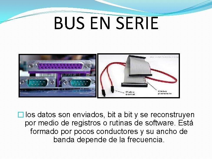 BUS EN SERIE � los datos son enviados, bit a bit y se reconstruyen