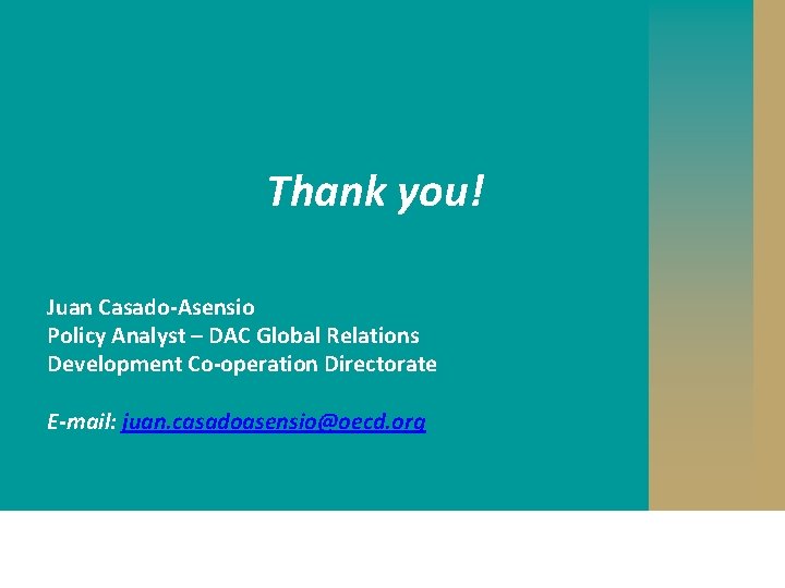 Thank you! Juan Casado-Asensio Policy Analyst – DAC Global Relations Development Co-operation Directorate E-mail: