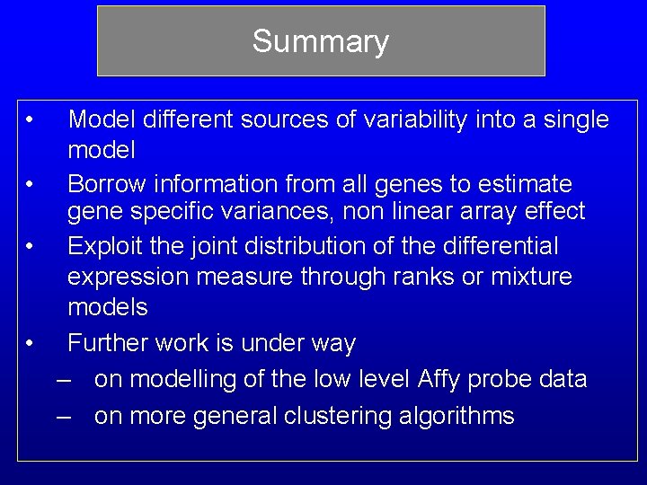 Summary • Model different sources of variability into a single model • Borrow information Summary • Model different sources of variability into a single model • Borrow information