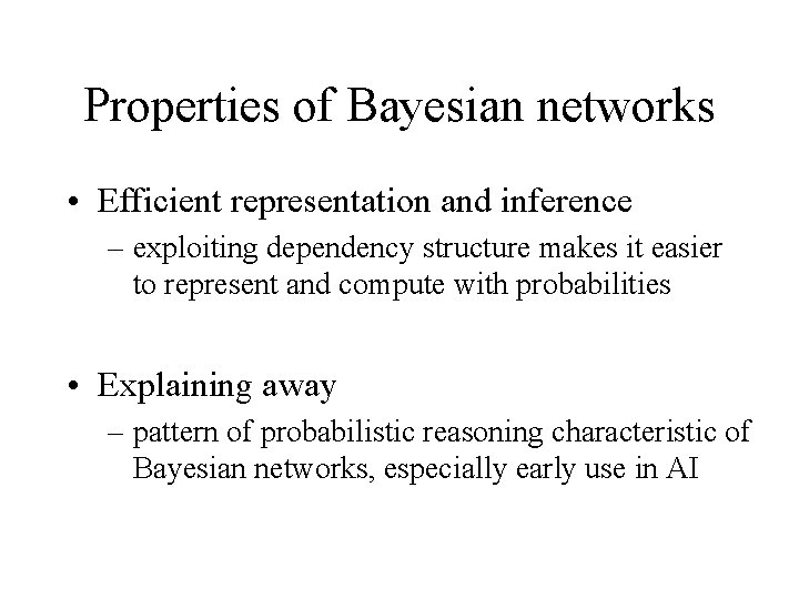 Properties of Bayesian networks • Efficient representation and inference – exploiting dependency structure makes