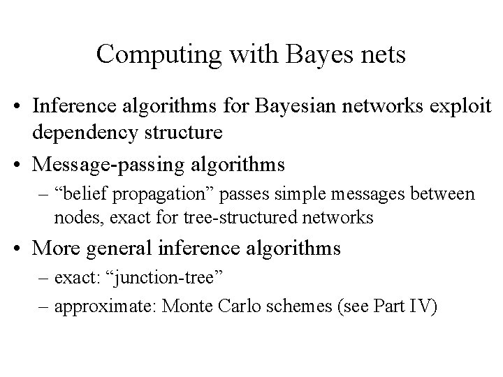 Computing with Bayes nets • Inference algorithms for Bayesian networks exploit dependency structure •