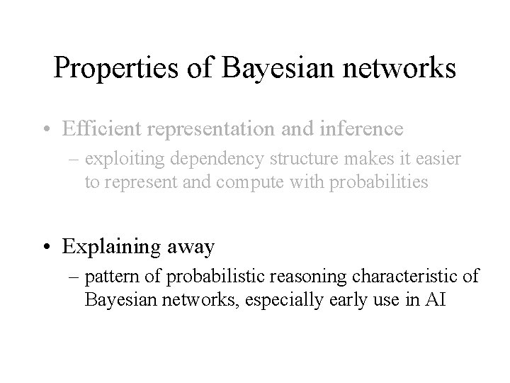 Properties of Bayesian networks • Efficient representation and inference – exploiting dependency structure makes