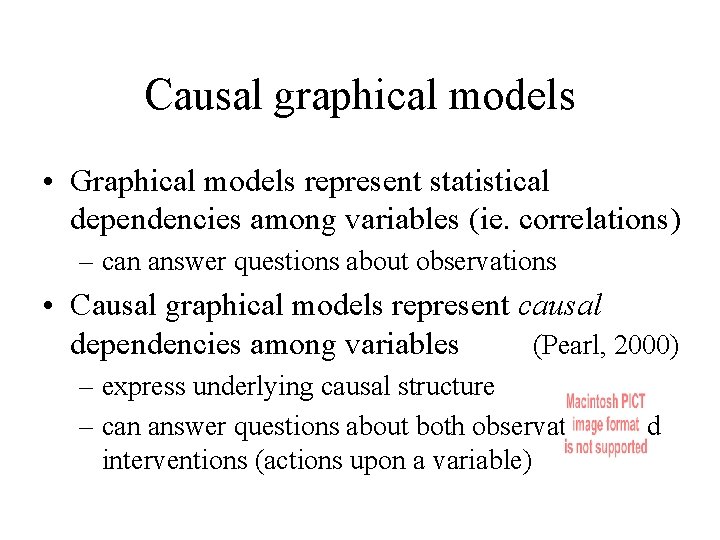 Causal graphical models • Graphical models represent statistical dependencies among variables (ie. correlations) –