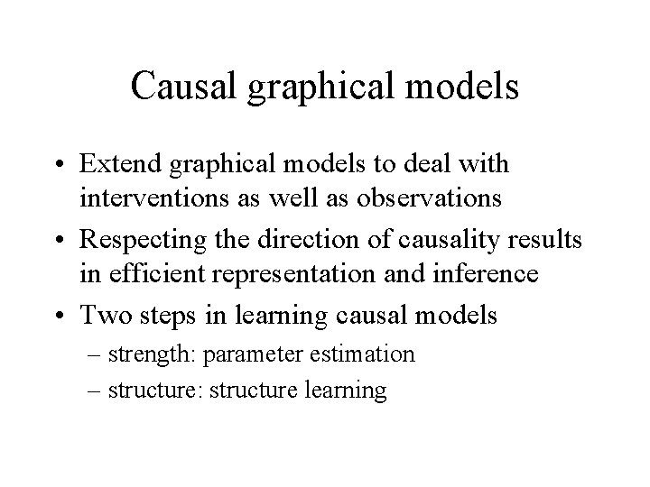 Causal graphical models • Extend graphical models to deal with interventions as well as