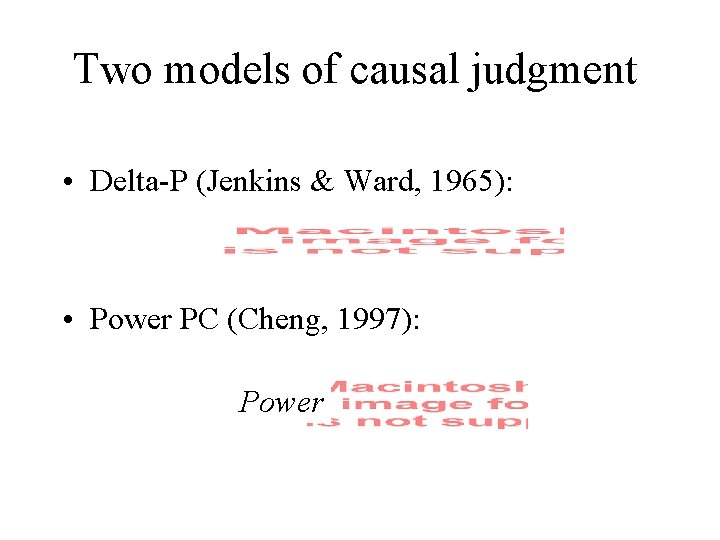 Two models of causal judgment • Delta-P (Jenkins & Ward, 1965): • Power PC