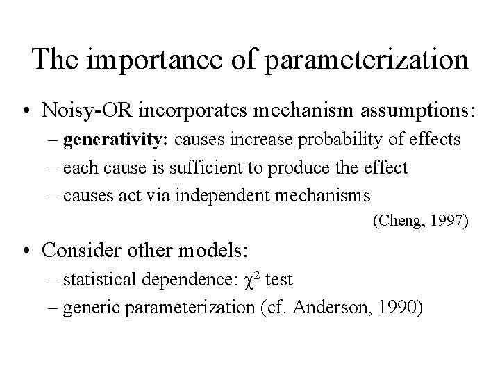 The importance of parameterization • Noisy-OR incorporates mechanism assumptions: – generativity: causes increase probability