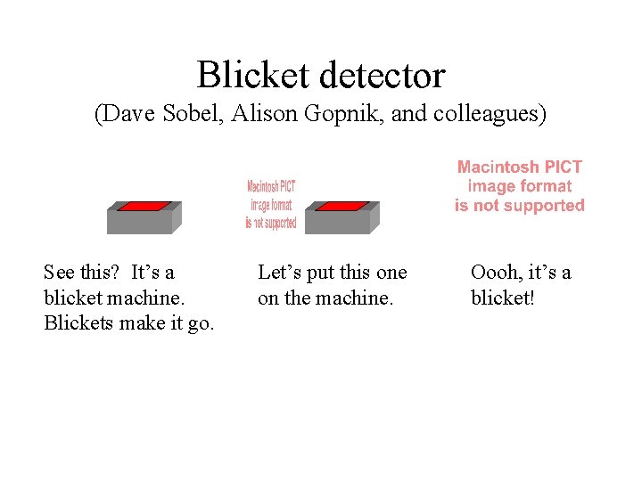 Blicket detector (Dave Sobel, Alison Gopnik, and colleagues) See this? It’s a blicket machine.