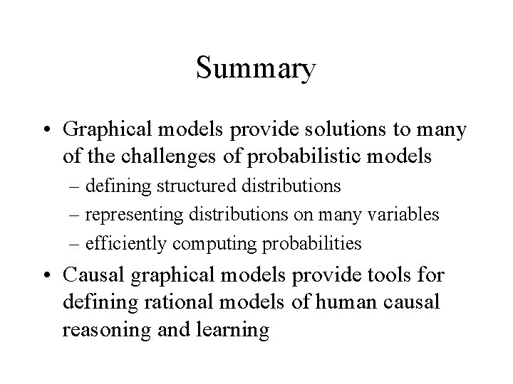 Summary • Graphical models provide solutions to many of the challenges of probabilistic models