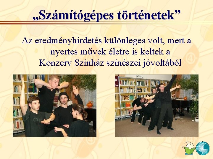 „Számítógépes történetek” Az eredményhirdetés különleges volt, mert a nyertes művek életre is keltek a „Számítógépes történetek” Az eredményhirdetés különleges volt, mert a nyertes művek életre is keltek a