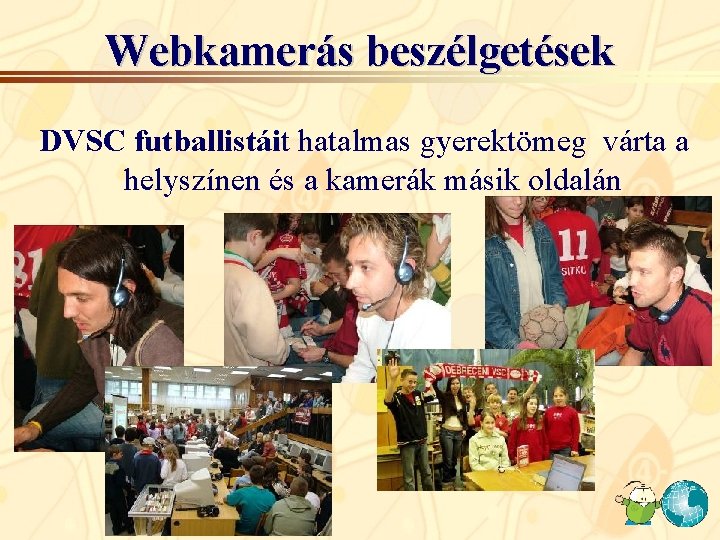 Webkamerás beszélgetések DVSC futballistáit hatalmas gyerektömeg várta a helyszínen és a kamerák másik oldalán Webkamerás beszélgetések DVSC futballistáit hatalmas gyerektömeg várta a helyszínen és a kamerák másik oldalán