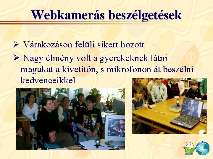 Webkamerás beszélgetések Ø Várakozáson felüli sikert hozott Ø Nagy élmény volt a gyerekeknek látni Webkamerás beszélgetések Ø Várakozáson felüli sikert hozott Ø Nagy élmény volt a gyerekeknek látni