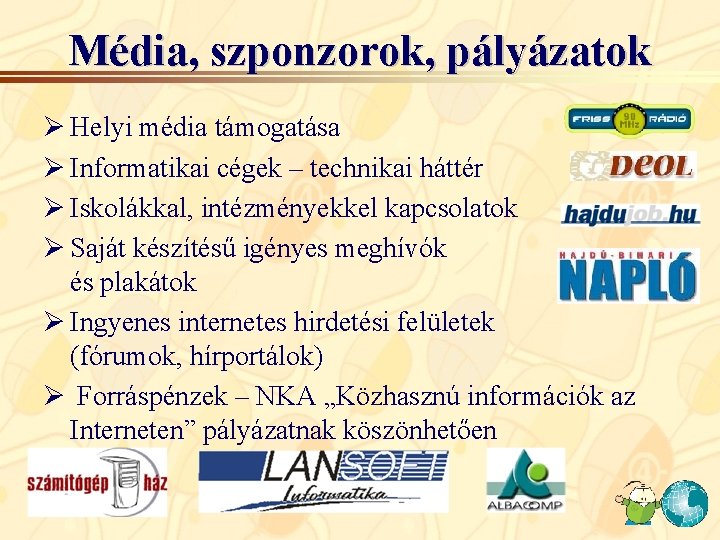 Média, szponzorok, pályázatok Ø Helyi média támogatása Ø Informatikai cégek – technikai háttér Ø Média, szponzorok, pályázatok Ø Helyi média támogatása Ø Informatikai cégek – technikai háttér Ø
