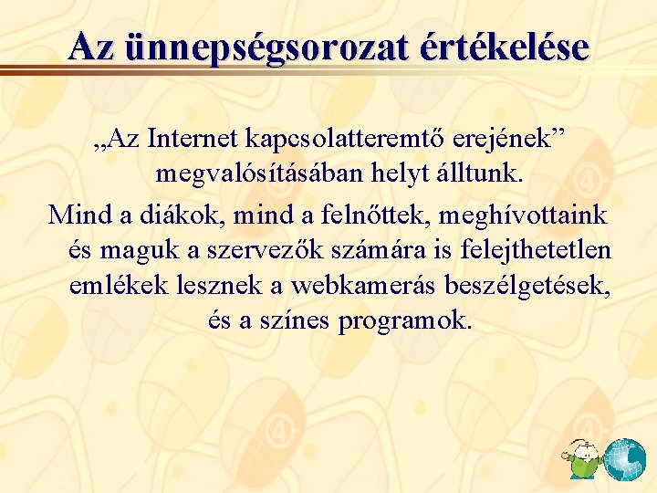 Az ünnepségsorozat értékelése „Az Internet kapcsolatteremtő erejének” megvalósításában helyt álltunk. Mind a diákok, mind Az ünnepségsorozat értékelése „Az Internet kapcsolatteremtő erejének” megvalósításában helyt álltunk. Mind a diákok, mind
