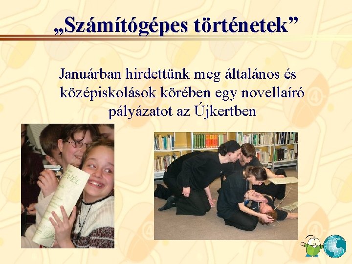 „Számítógépes történetek” Januárban hirdettünk meg általános és középiskolások körében egy novellaíró pályázatot az Újkertben „Számítógépes történetek” Januárban hirdettünk meg általános és középiskolások körében egy novellaíró pályázatot az Újkertben