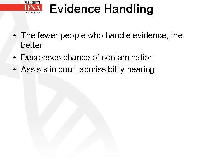 Evidence Handling • The fewer people who handle evidence, the better • Decreases chance