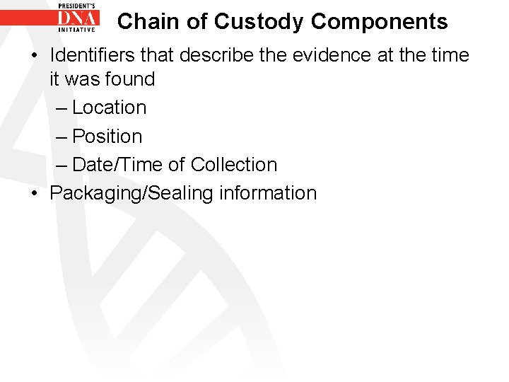 Chain of Custody Components • Identifiers that describe the evidence at the time it