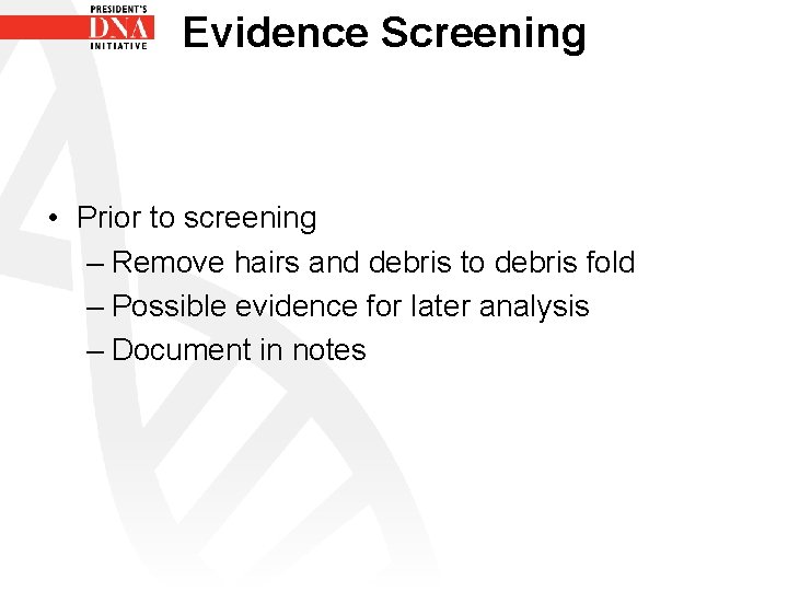Evidence Screening • Prior to screening – Remove hairs and debris to debris fold