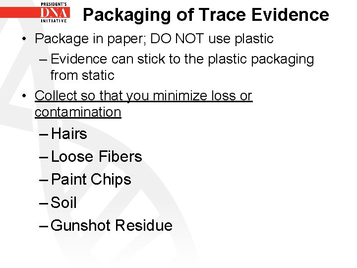 Packaging of Trace Evidence • Package in paper; DO NOT use plastic – Evidence