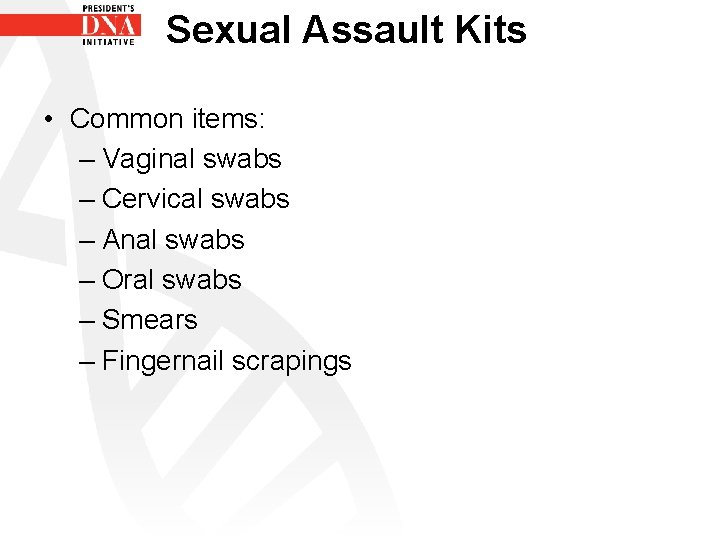 Sexual Assault Kits • Common items: – Vaginal swabs – Cervical swabs – Anal