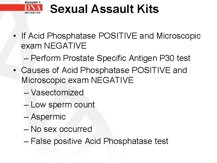 Sexual Assault Kits • If Acid Phosphatase POSITIVE and Microscopic exam NEGATIVE – Perform