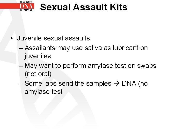 Sexual Assault Kits • Juvenile sexual assaults – Assailants may use saliva as lubricant