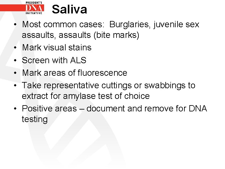 Saliva • Most common cases: Burglaries, juvenile sex assaults, assaults (bite marks) • Mark