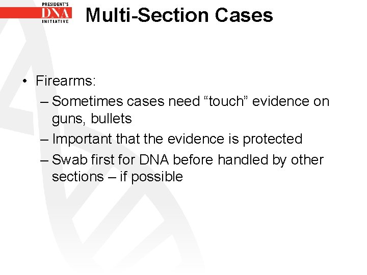 Multi-Section Cases • Firearms: – Sometimes cases need “touch” evidence on guns, bullets –