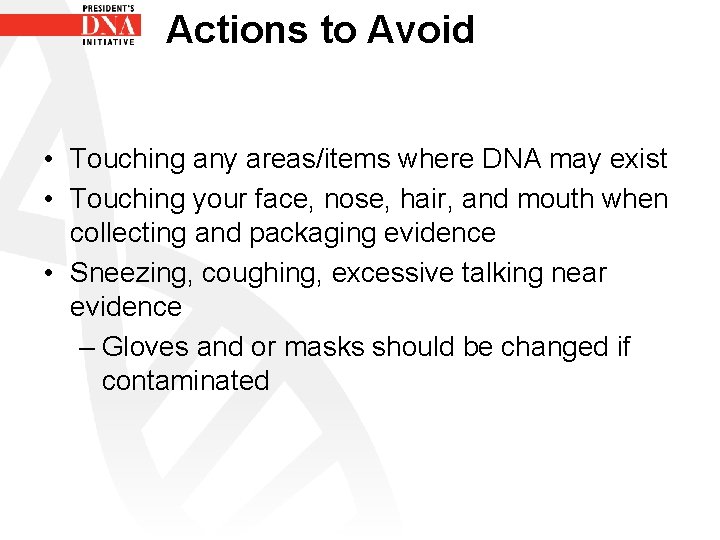 Actions to Avoid • Touching any areas/items where DNA may exist • Touching your