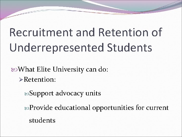 Recruitment and Retention of Underrepresented Students What Elite University can do: ØRetention: Support advocacy