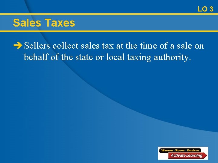 LO 3 Sales Taxes è Sellers collect sales tax at the time of a