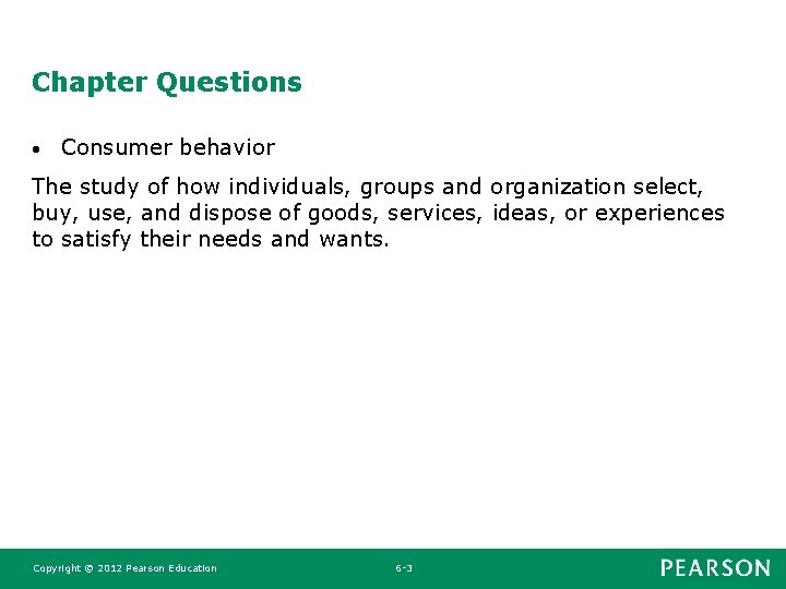 Chapter Questions • Consumer behavior The study of how individuals, groups and organization select,