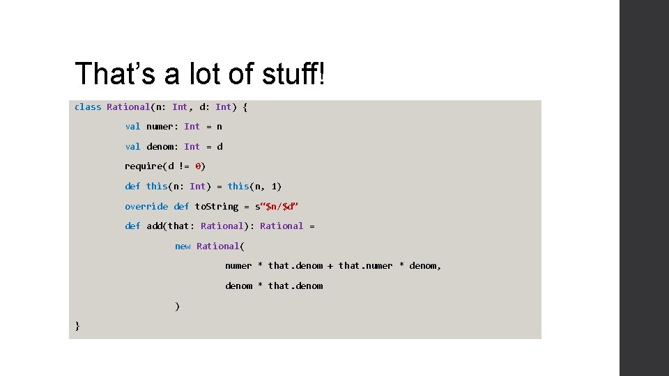 That’s a lot of stuff! class Rational(n: Int, d: Int) { val numer: Int