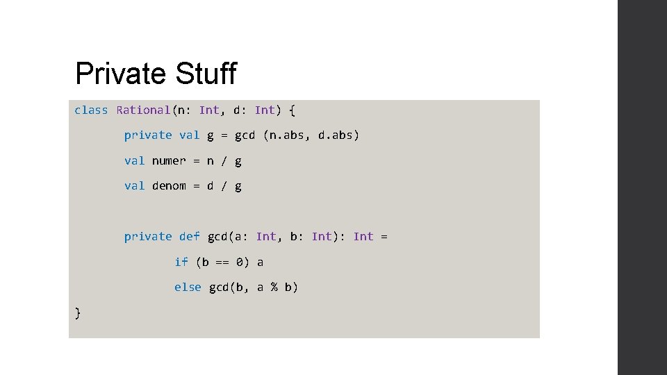 Private Stuff class Rational(n: Int, d: Int) { private val g = gcd (n.