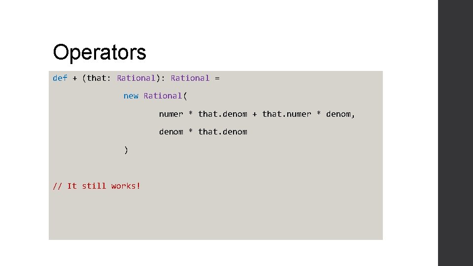 Operators def + (that: Rational): Rational = new Rational( numer * that. denom +
