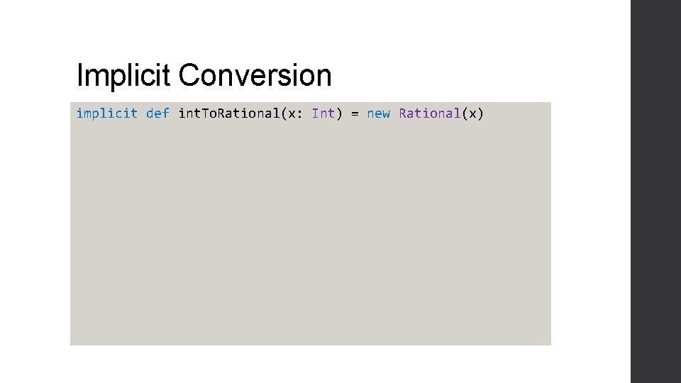 Implicit Conversion implicit def int. To. Rational(x: Int) = new Rational(x) 