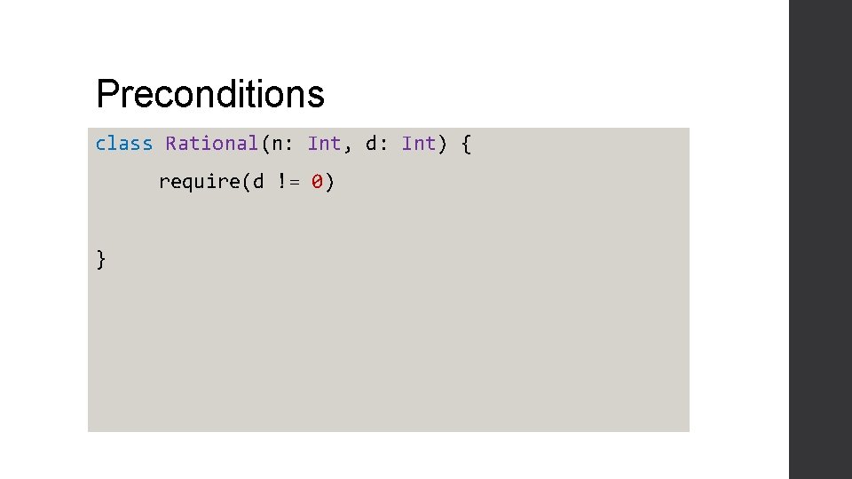 Preconditions class Rational(n: Int, d: Int) { require(d != 0) } 