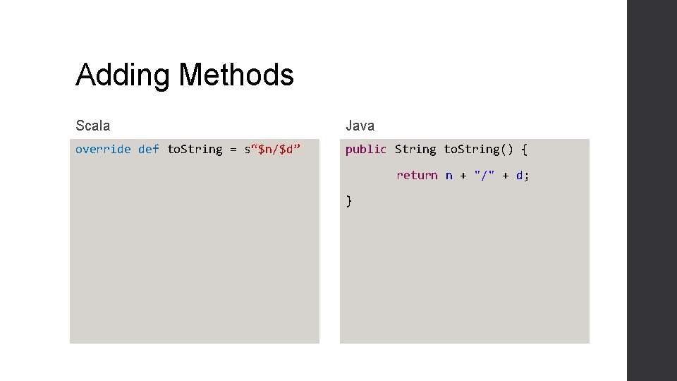 Adding Methods Scala Java override def to. String = s“$n/$d” public String to. String()
