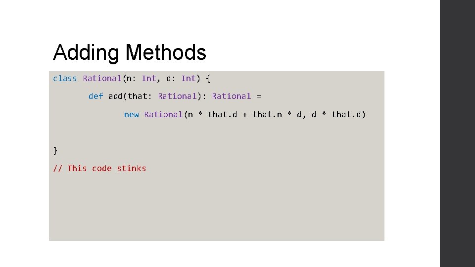 Adding Methods class Rational(n: Int, d: Int) { def add(that: Rational): Rational = new