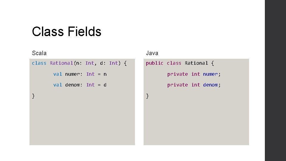 Class Fields Scala Java class Rational(n: Int, d: Int) { public class Rational {