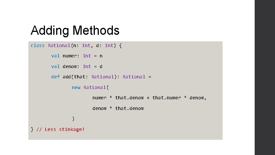 Adding Methods class Rational(n: Int, d: Int) { val numer: Int = n val