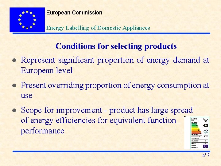 European Commission Energy Labelling of Domestic Appliances Conditions for selecting products l Represent significant